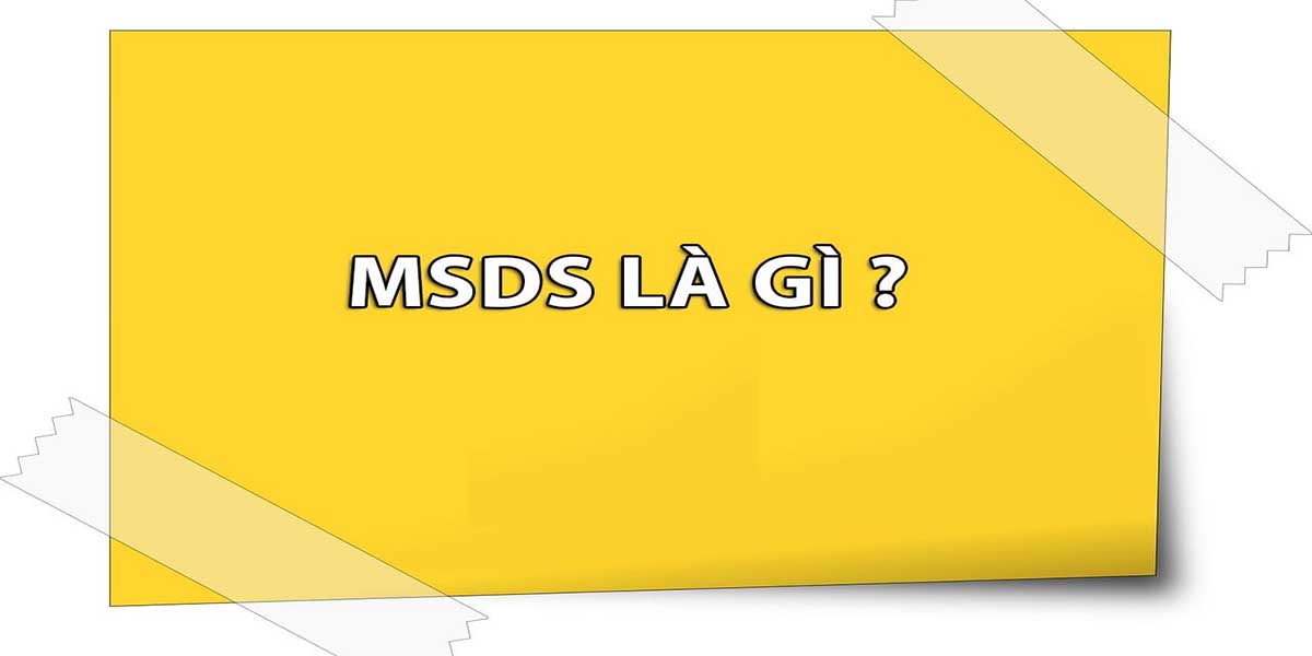 MSDS là gì thì nó chính là bảng chỉ dẫn an toàn hóa chất và được viết tắt của từ Material Safety Data Sheet